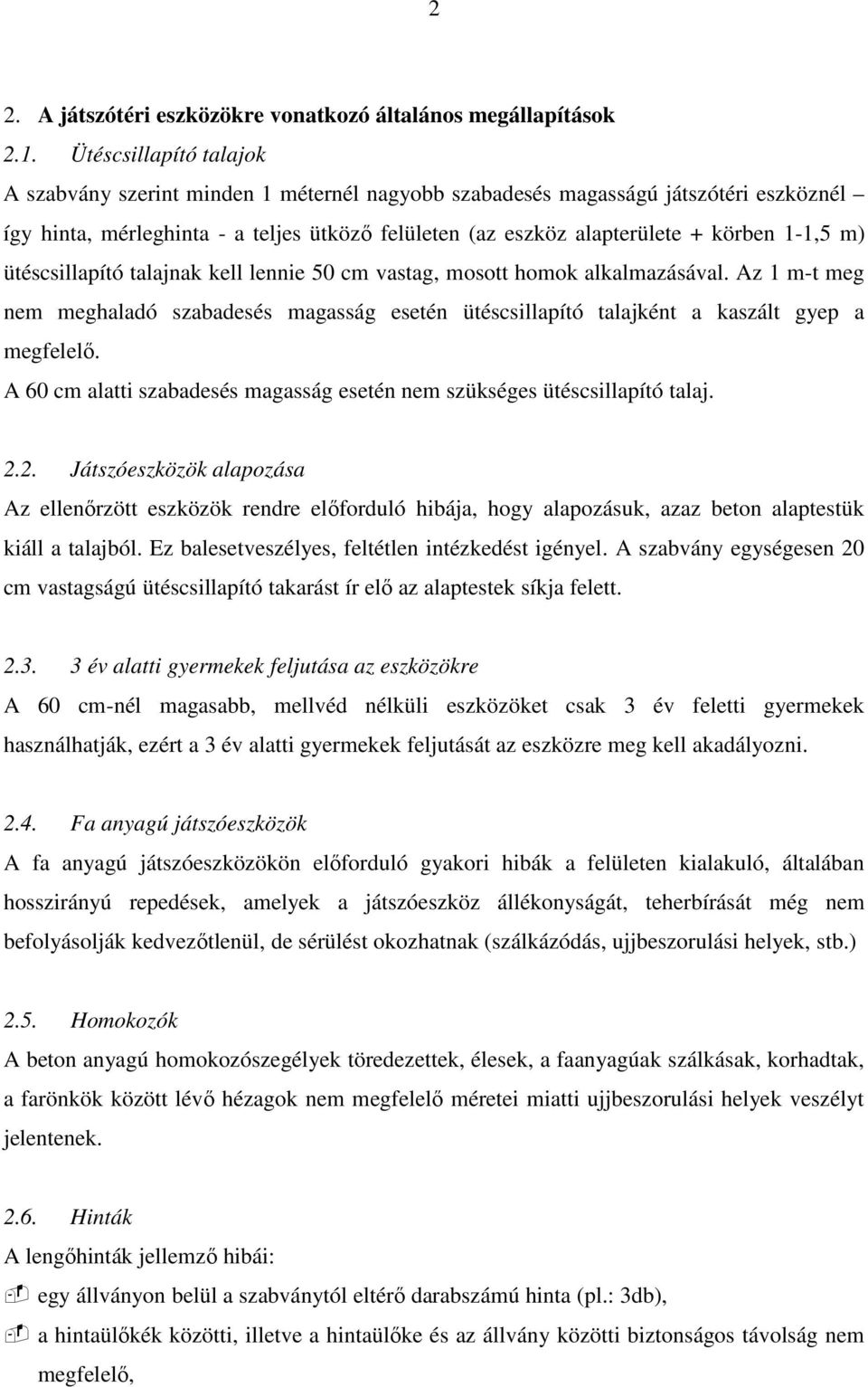 m) ütéscsillapító talajnak kell lennie 50 cm vastag, mosott homok alkalmazásával. Az 1 m-t meg nem meghaladó szabadesés magasság esetén ütéscsillapító talajként a kaszált gyep a megfelelı.