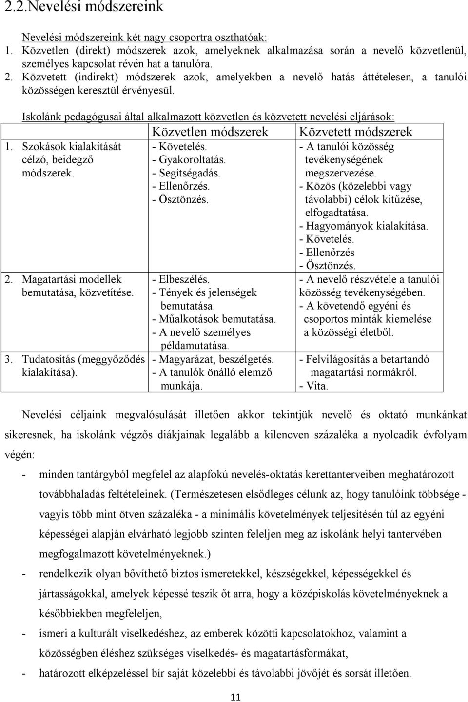 Közvetett (indirekt) módszerek azok, amelyekben a nevelő hatás áttételesen, a tanulói közösségen keresztül érvényesül.