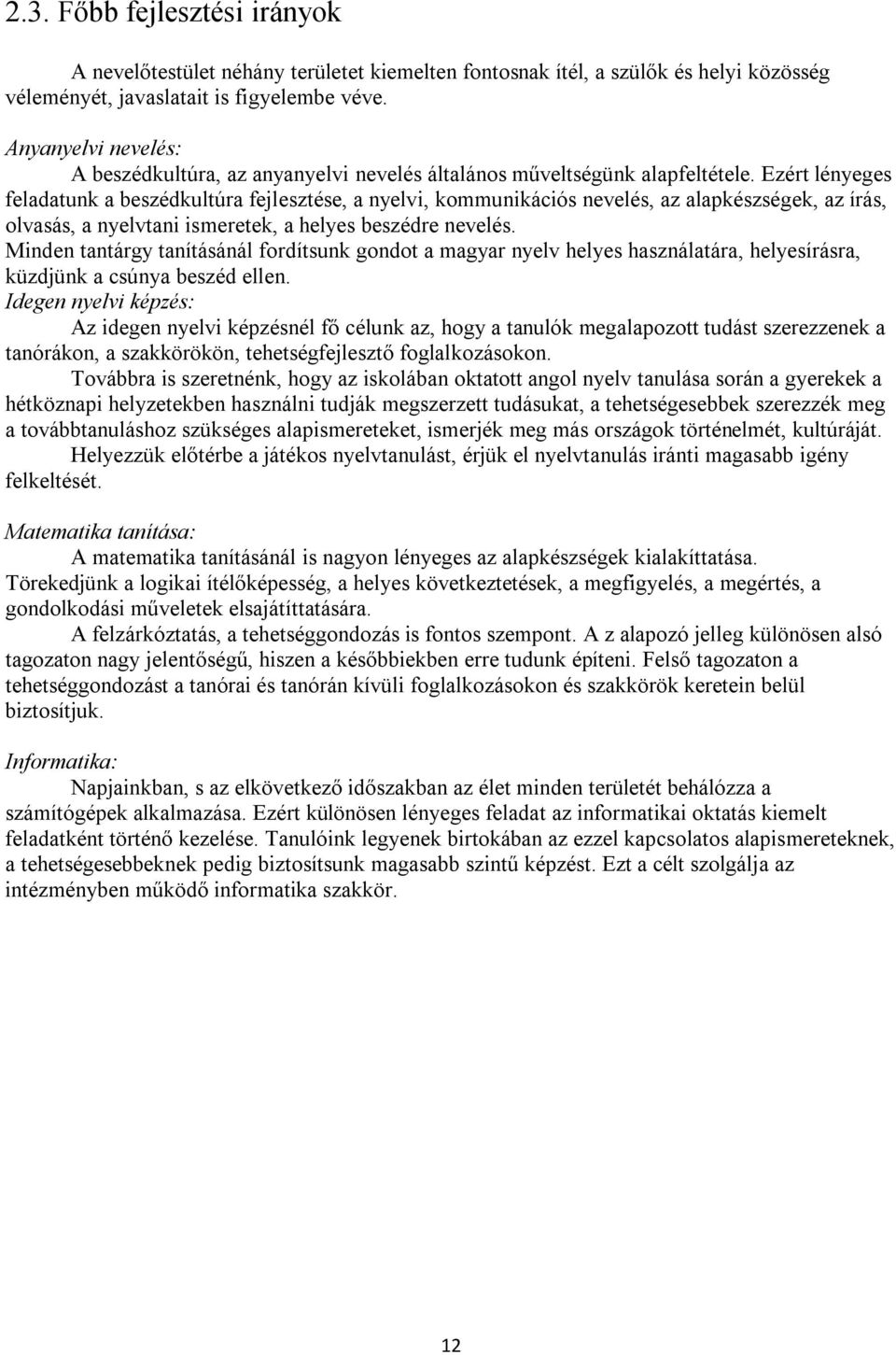 Ezért lényeges feladatunk a beszédkultúra fejlesztése, a nyelvi, kommunikációs nevelés, az alapkészségek, az írás, olvasás, a nyelvtani ismeretek, a helyes beszédre nevelés.