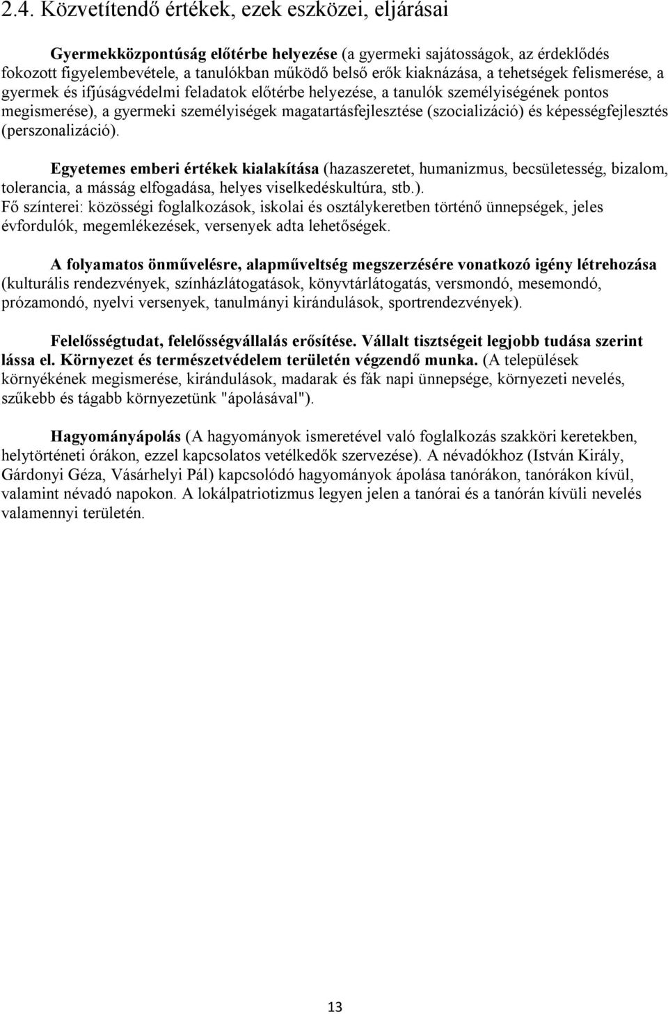 képességfejlesztés (perszonalizáció). Egyetemes emberi értékek kialakítása (hazaszeretet, humanizmus, becsületesség, bizalom, tolerancia, a másság elfogadása, helyes viselkedéskultúra, stb.). Fő színterei: közösségi foglalkozások, iskolai és osztálykeretben történő ünnepségek, jeles évfordulók, megemlékezések, versenyek adta lehetőségek.