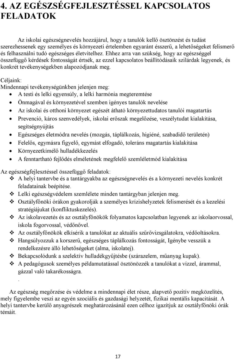 Ehhez arra van szükség, hogy az egészséggel összefüggő kérdések fontosságát értsék, az ezzel kapcsolatos beállítódásaik szilárdak legyenek, és konkrét tevékenységekben alapozódjanak meg.
