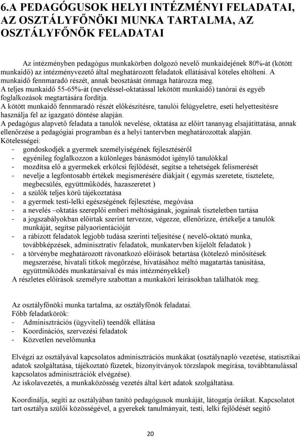 A teljes munkaidő 55-65%-át (neveléssel-oktatással lekötött munkaidő) tanórai és egyéb foglalkozások megtartására fordítja.