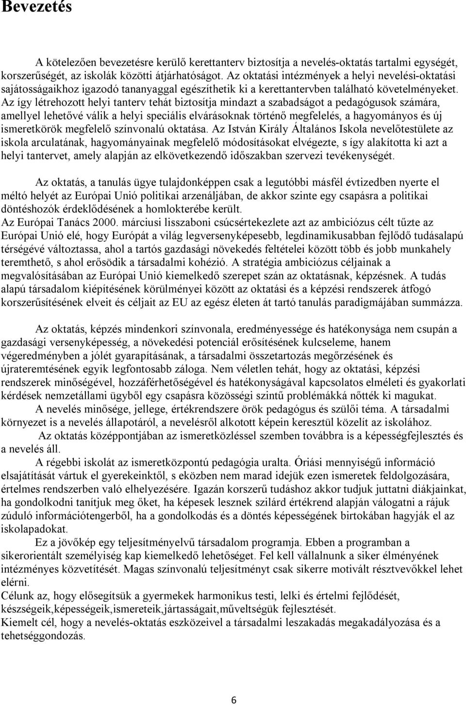 Az így létrehozott helyi tanterv tehát biztosítja mindazt a szabadságot a pedagógusok számára, amellyel lehetővé válik a helyi speciális elvárásoknak történő megfelelés, a hagyományos és új