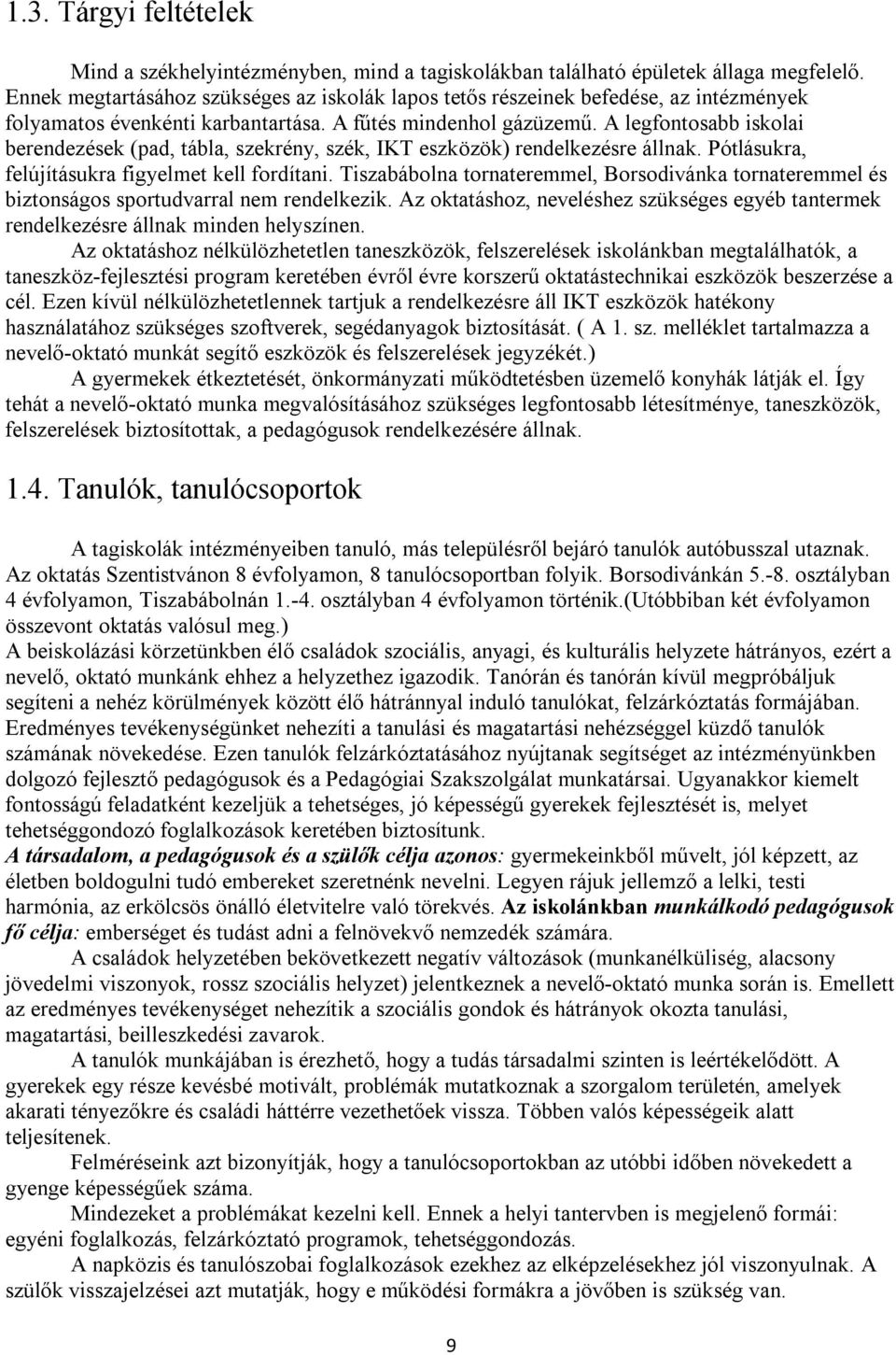 A legfontosabb iskolai berendezések (pad, tábla, szekrény, szék, IKT eszközök) rendelkezésre állnak. Pótlásukra, felújításukra figyelmet kell fordítani.