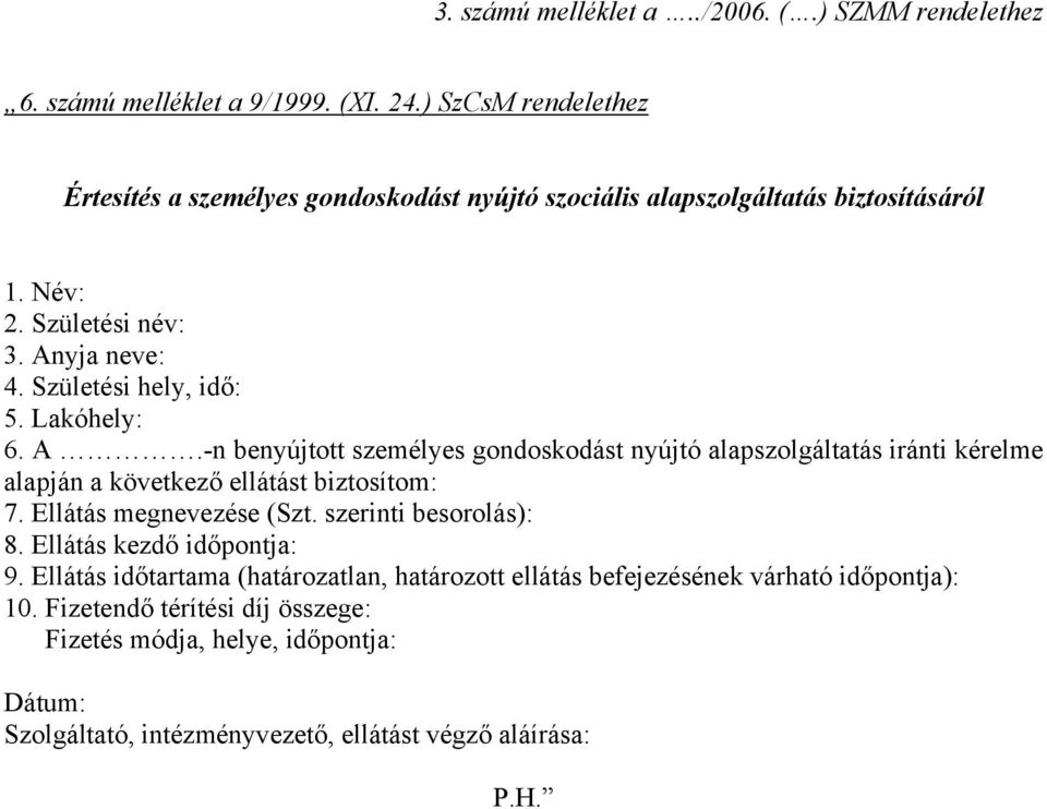 Lakóhely: 6. A.-n benyújtott személyes gondoskodást nyújtó alapszolgáltatás iránti kérelme alapján a következő ellátást biztosítom: 7. Ellátás megnevezése (Szt.