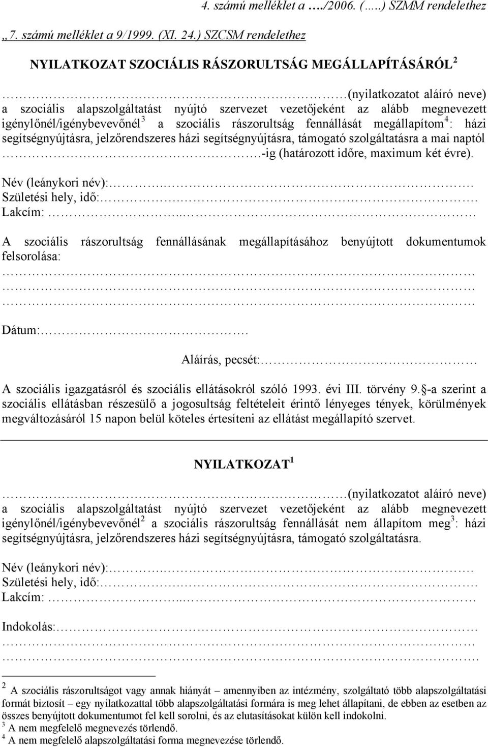 .) SZMM rendelethez NYILATKOZAT SZOCIÁLIS RÁSZORULTSÁG MEGÁLLAPÍTÁSÁRÓL 2 (nyilatkozatot aláíró neve) a szociális alapszolgáltatást nyújtó szervezet vezetőjeként az alább megnevezett