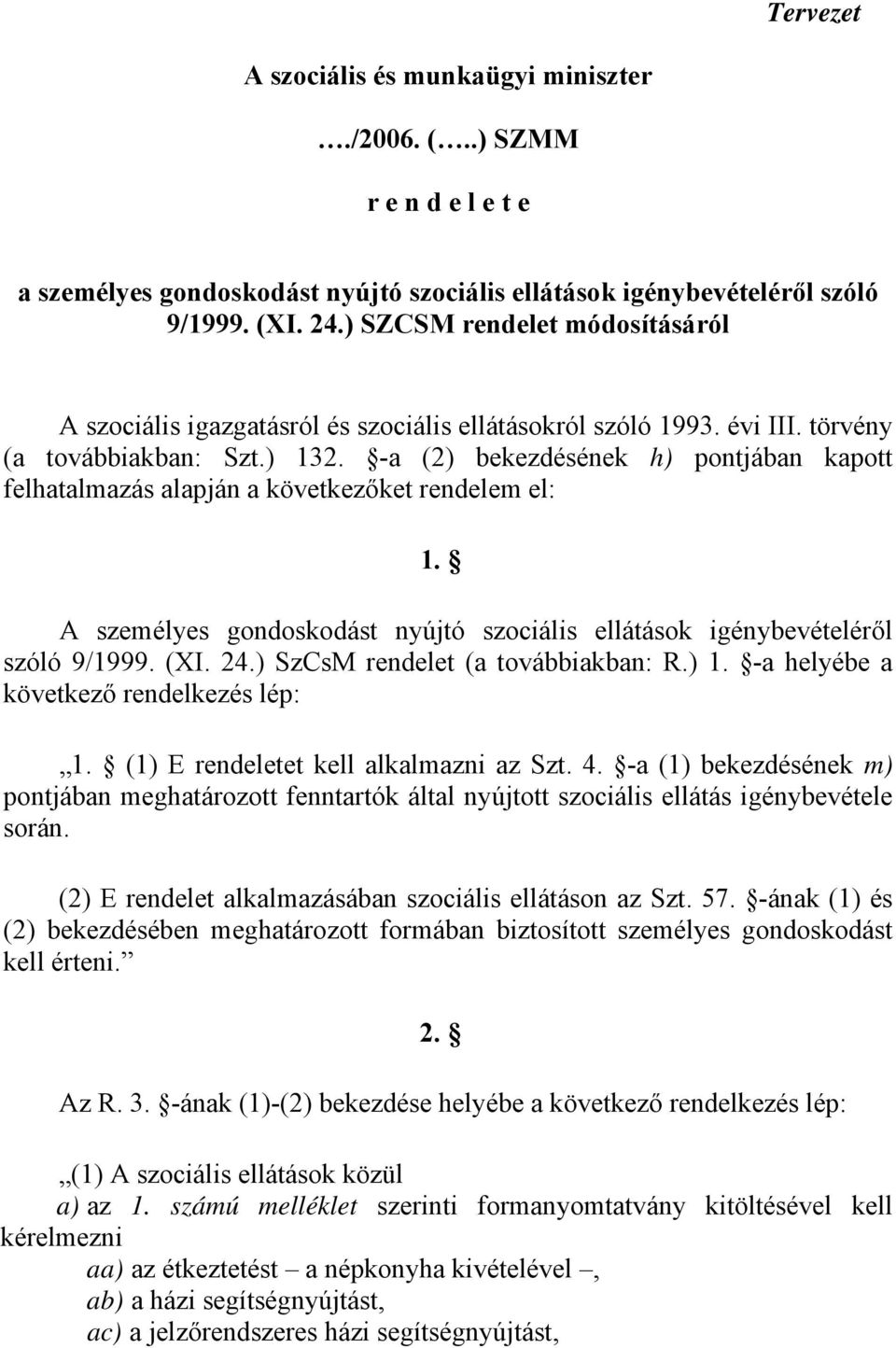 -a (2) bekezdésének h) pontjában kapott felhatalmazás alapján a következőket rendelem el: 1. A személyes gondoskodást nyújtó szociális ellátások igénybevételéről szóló 9/1999. (XI. 24.