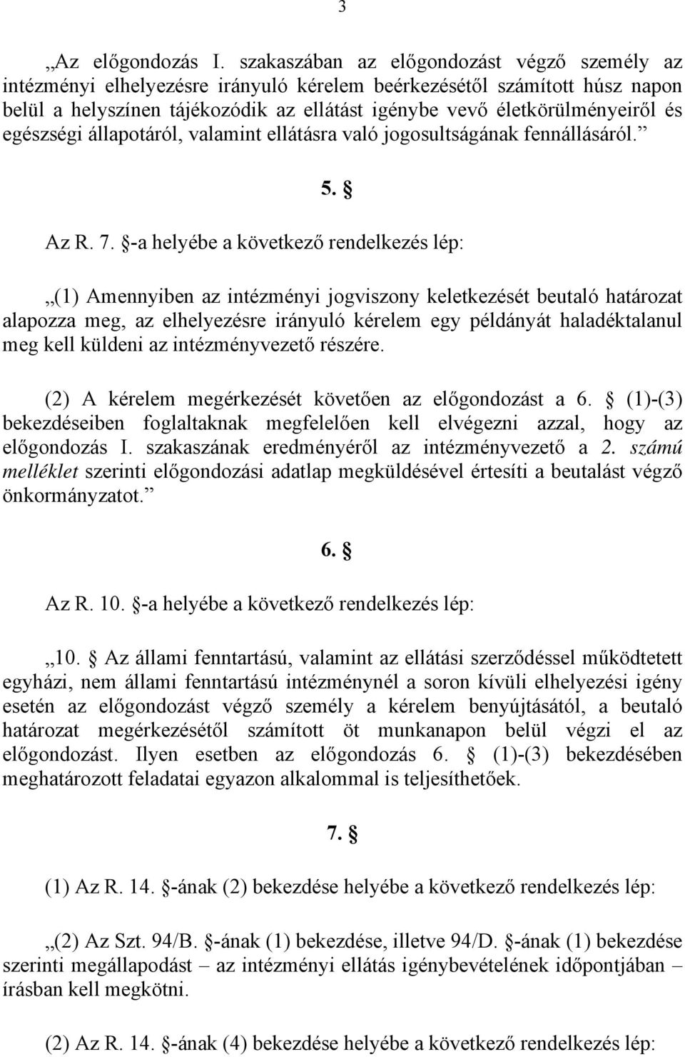 egészségi állapotáról, valamint ellátásra való jogosultságának fennállásáról. 5. Az R. 7.