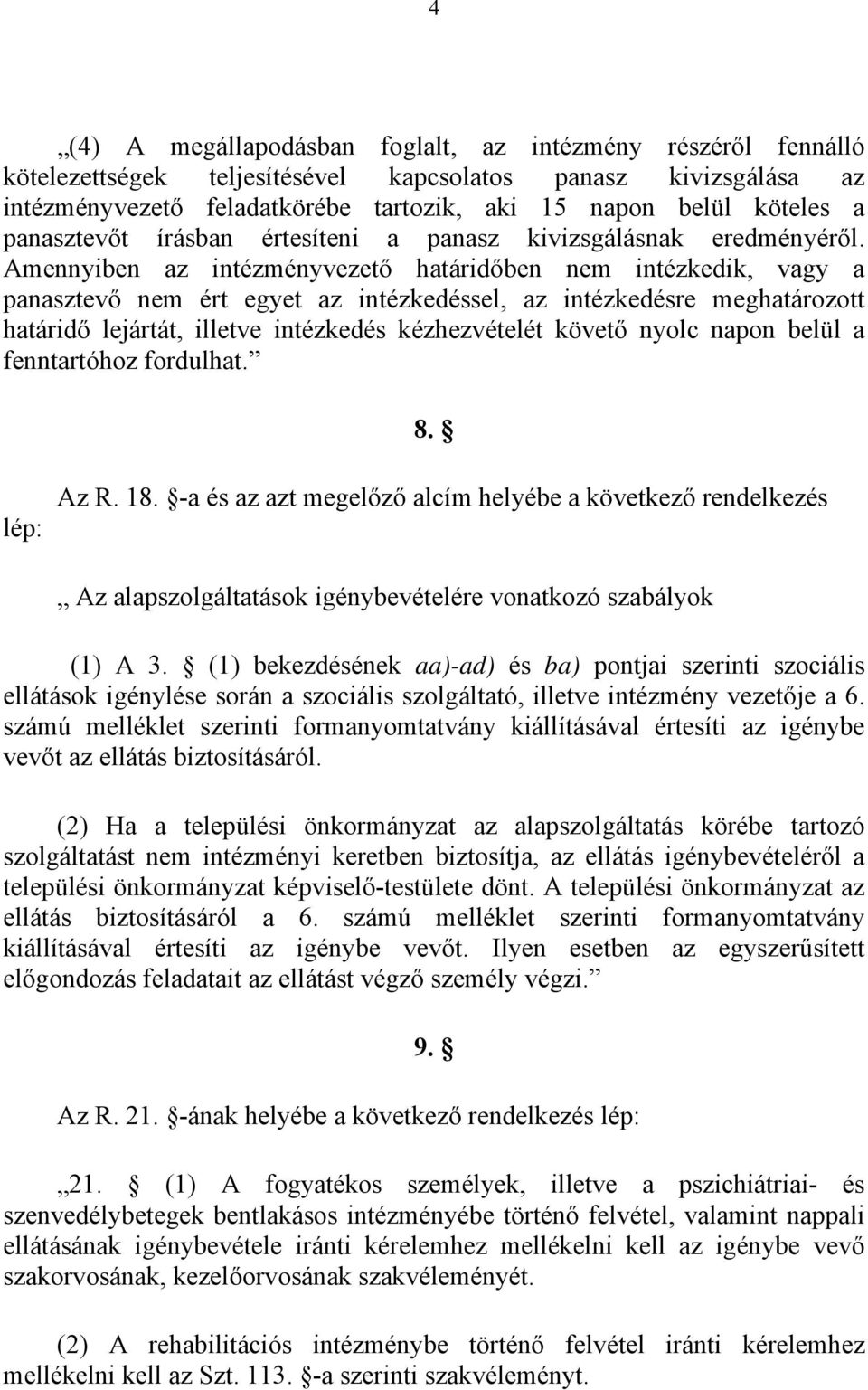 Amennyiben az intézményvezető határidőben nem intézkedik, vagy a panasztevő nem ért egyet az intézkedéssel, az intézkedésre meghatározott határidő lejártát, illetve intézkedés kézhezvételét követő