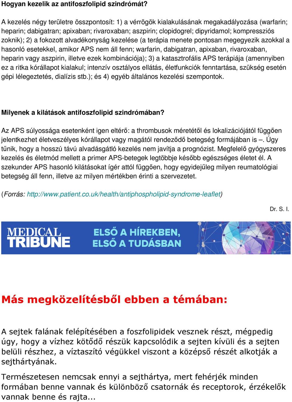 a fokozott alvadékonyság kezelése (a terápia menete pontosan megegyezik azokkal a hasonló esetekkel, amikor APS nem áll fenn; warfarin, dabigatran, apixaban, rivaroxaban, heparin vagy aszpirin,