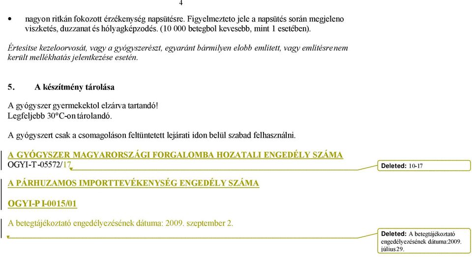 A készítmény tárolása A gyógyszer gyermekektol elzárva tartandó! Legfeljebb 30 C-on tárolandó. A gyógyszert csak a csomagoláson feltüntetett lejárati idon belül szabad felhasználni.