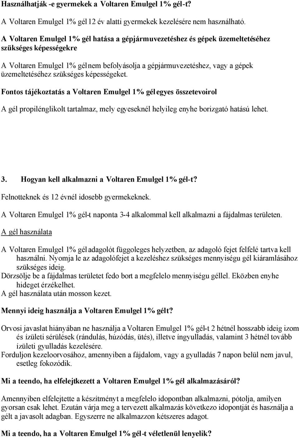 szükséges képességeket. Fontos tájékoztatás a Voltaren Emulgel 1% gél egyes összetevoirol A gél propilénglikolt tartalmaz, mely egyeseknél helyileg enyhe borizgató hatású lehet. 3.