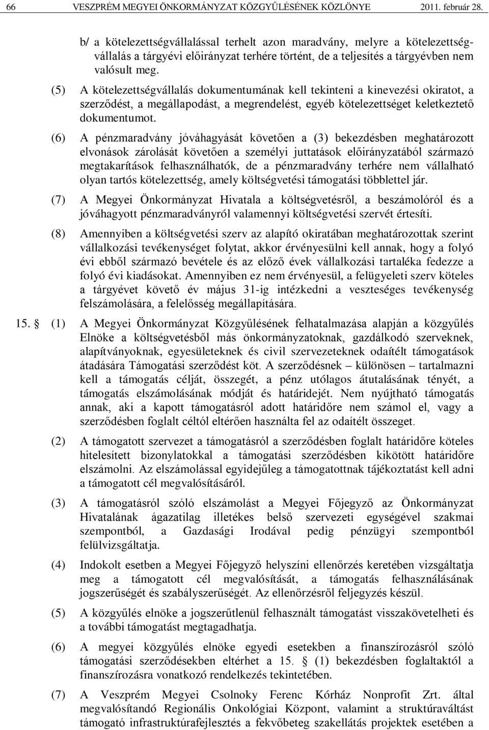 (5) A kötelezettségvállalás dokumentumának kell tekinteni a kinevezési okiratot, a szerződést, a megállapodást, a megrendelést, egyéb kötelezettséget keletkeztető dokumentumot.