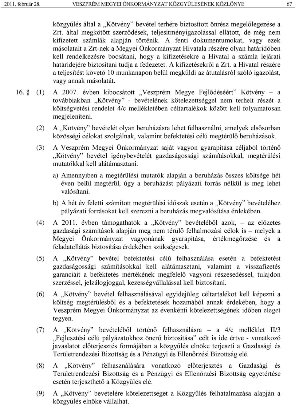 A fenti dokumentumokat, vagy ezek másolatait a Zrt-nek a Megyei Önkormányzat Hivatala részére olyan határidőben kell rendelkezésre bocsátani, hogy a kifizetésekre a Hivatal a számla lejárati