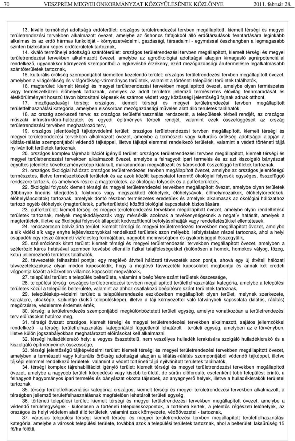 erdőtársulások fenntartására leginkább alkalmas és az erdő hármas funkcióját - környezetvédelmi, gazdasági, társadalmi - egymással összhangban a legmagasabb szinten biztosítani képes erdőterületek