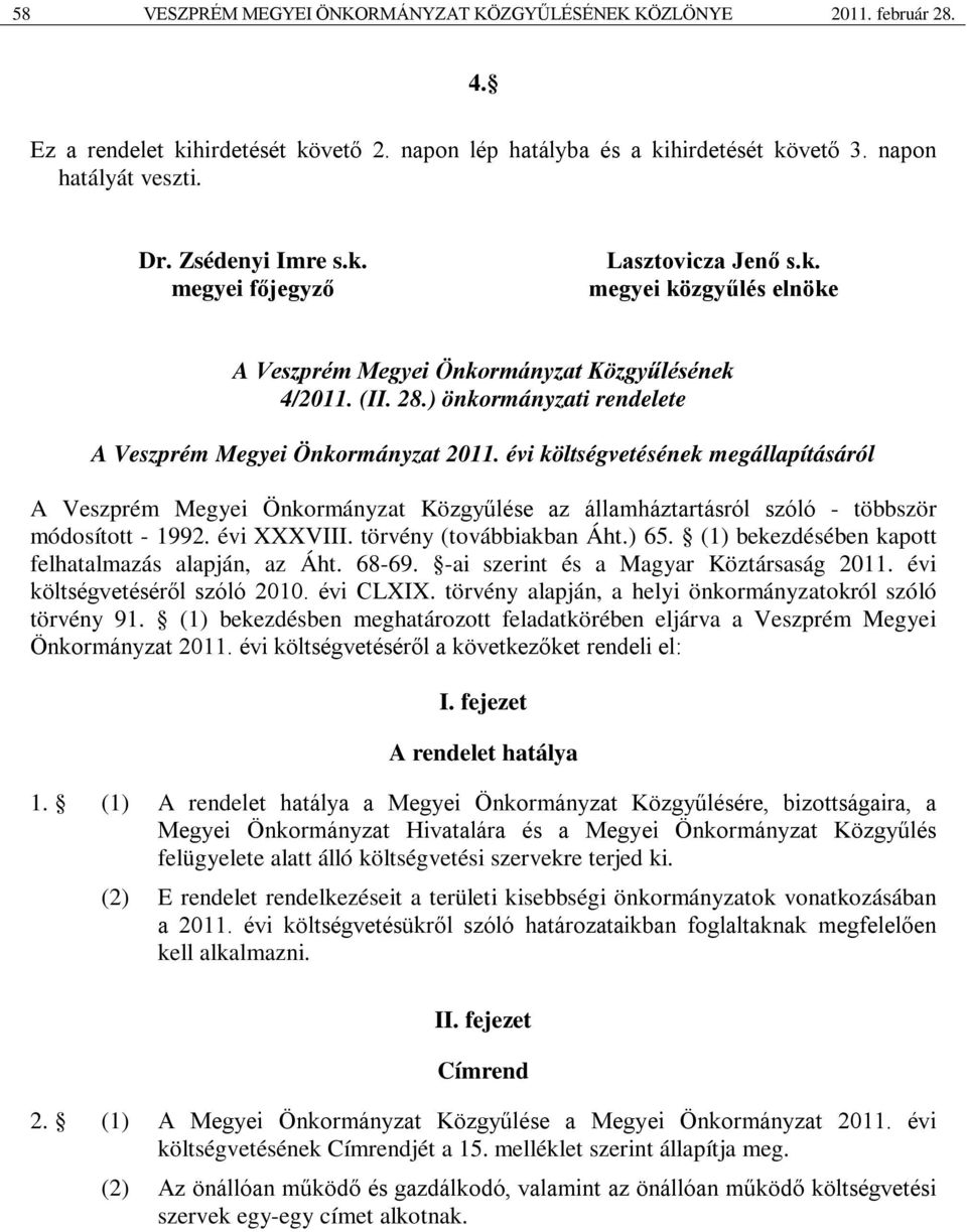 ) önkormányzati rendelete A Veszprém Megyei Önkormányzat 2011. évi költségvetésének megállapításáról A Veszprém Megyei Önkormányzat Közgyűlése az államháztartásról szóló - többször módosított - 1992.