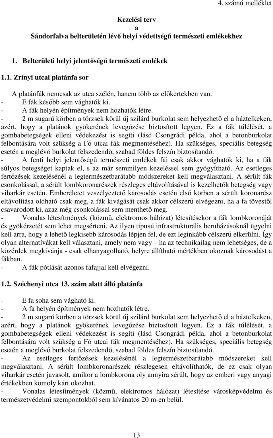 - 2 m sugarú körben a törzsek körül új szilárd burkolat sem helyezhetı el a háztelkeken, azért, hogy a platánok gyökerének levegızése biztosított legyen.