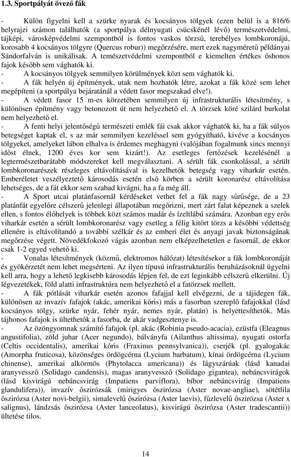 unikálisak. A temészetvédelmi szempontból e kiemelten értékes ıshonos fajok késıbb sem vághatók ki. - A kocsányos tölgyek semmilyen körülmények közt sem vághatók ki.