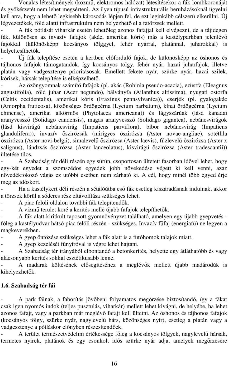 - Új fák telepítése esetén a kertben elıforduló fajok, de különösképp az ıshonos és tájhonos fafajok támogatandók, így kocsányos tölgy, fehér nyár, hazai juharfajok, illetve platán vagy vadgesztenye