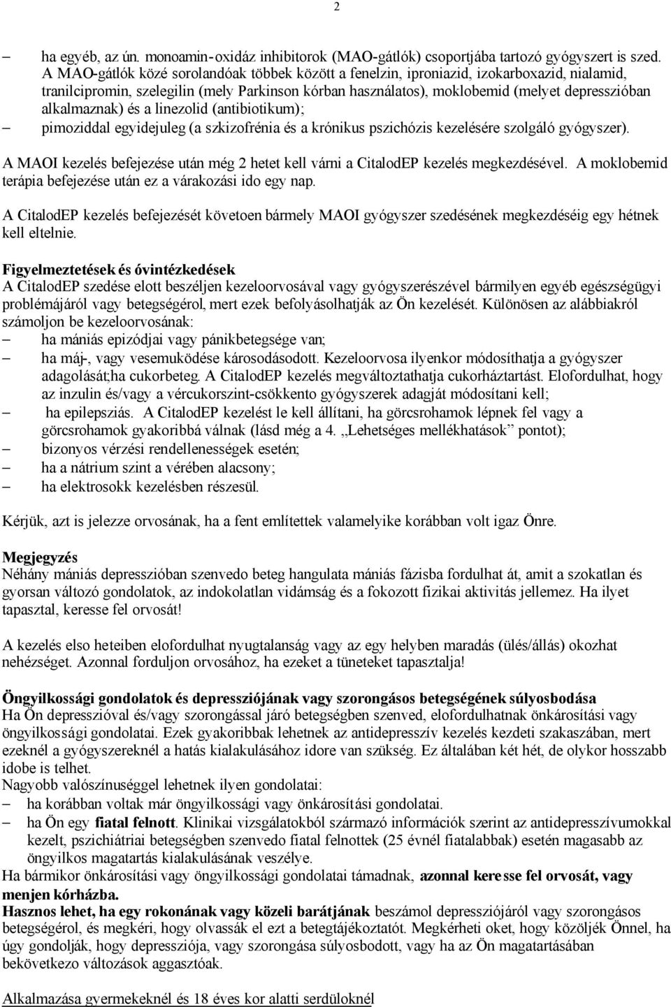 alkalmaznak) és a linezolid (antibiotikum); pimoziddal egyidejuleg (a szkizofrénia és a krónikus pszichózis kezelésére szolgáló gyógyszer).