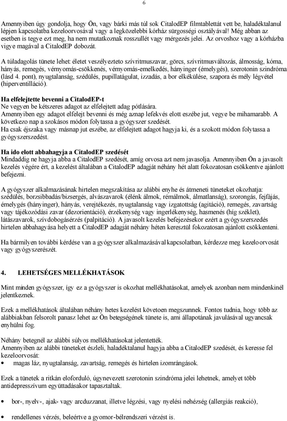 A túladagolás tünete lehet: életet veszélyezteto szívritmuszavar, görcs, szívritmusváltozás, álmosság, kóma, hányás, remegés, vérnyomás-csökkenés, vérnyomás-emelkedés, hányinger (émelygés),