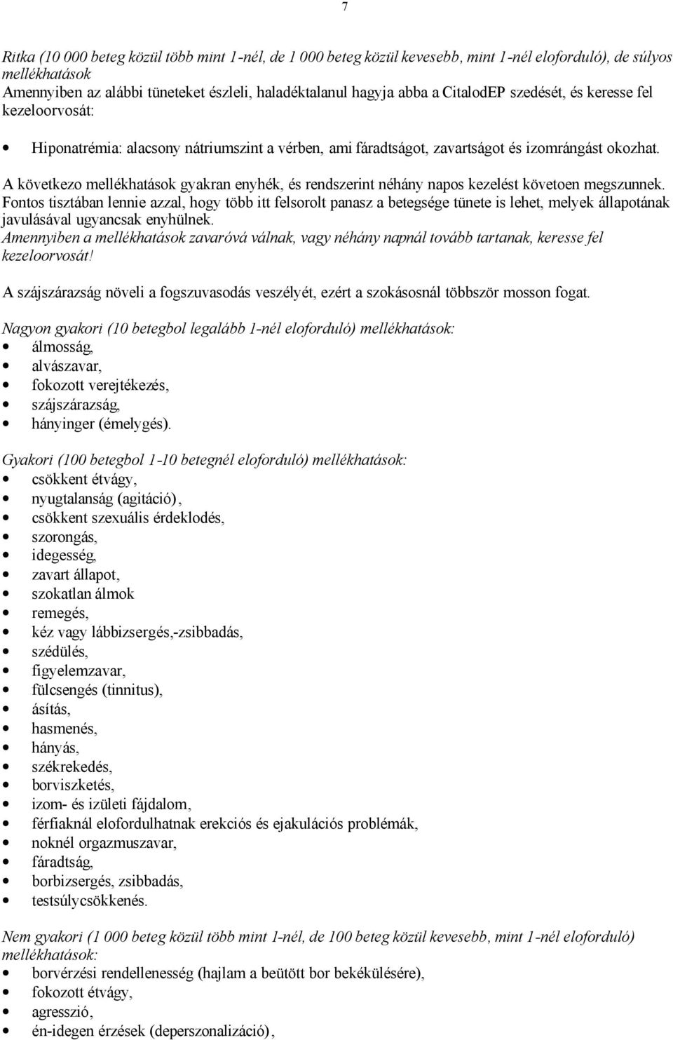 A következo mellékhatások gyakran enyhék, és rendszerint néhány napos kezelést követoen megszunnek.
