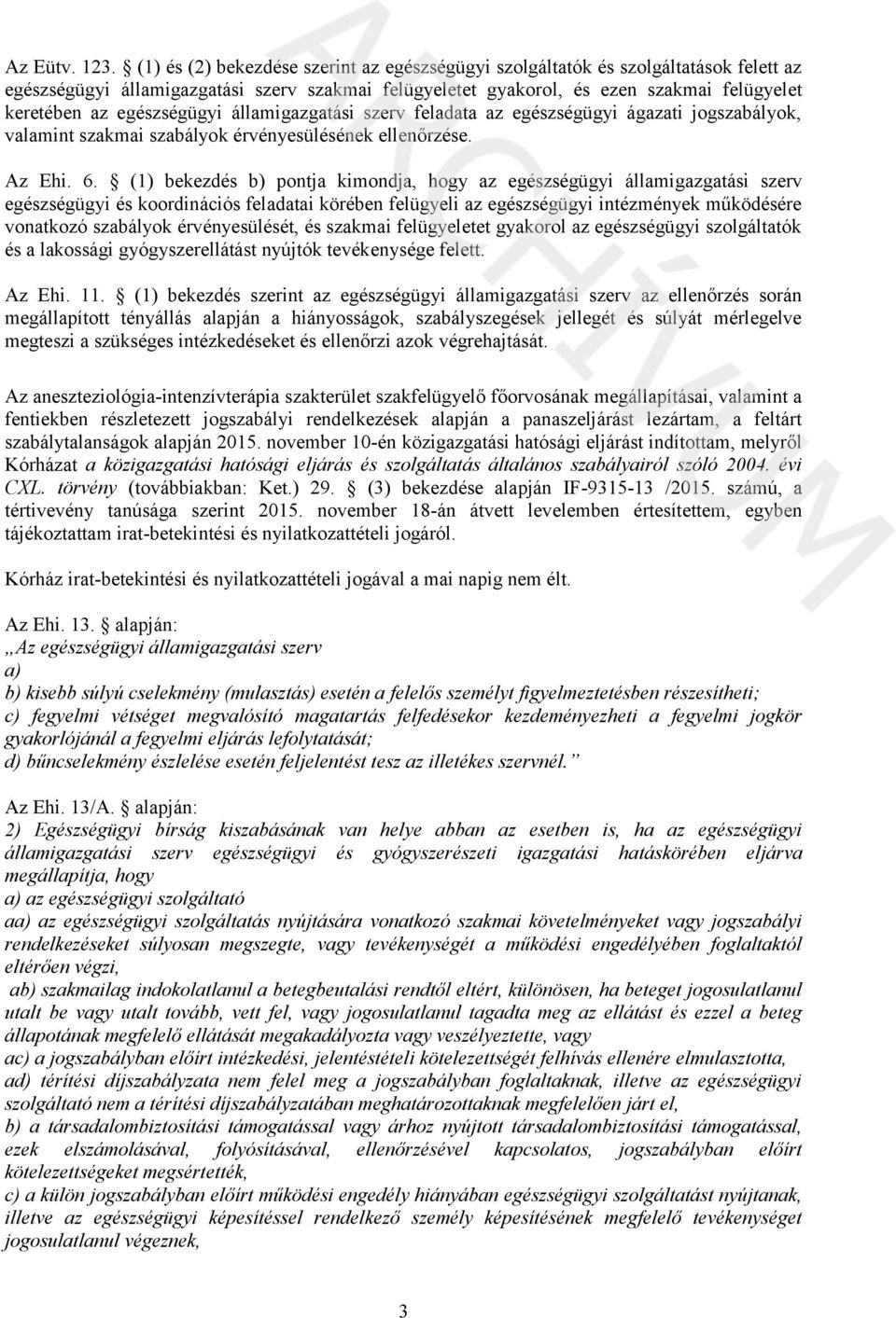 egészségügyi államigazgatási szerv feladata az egészségügyi ágazati jogszabályok, valamint szakmai szabályok érvényesülésének ellenőrzése. Az Ehi. 6.