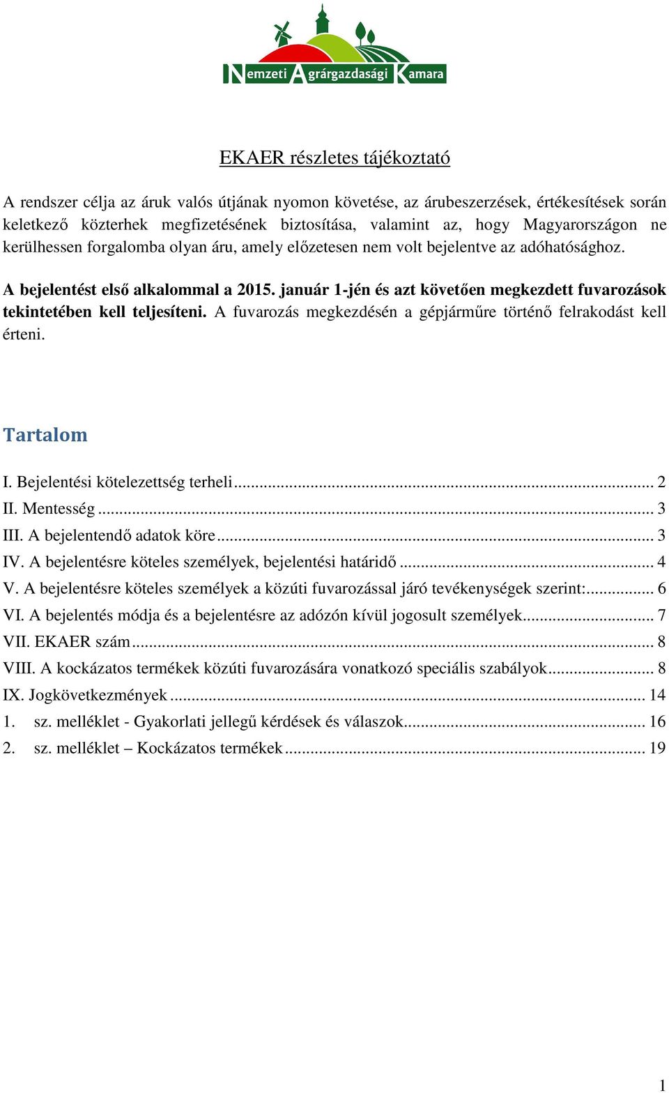 január 1-jén és azt követően megkezdett fuvarozások tekintetében kell teljesíteni. A fuvarozás megkezdésén a gépjárműre történő felrakodást kell érteni. Tartalom I. Bejelentési kötelezettség terheli.