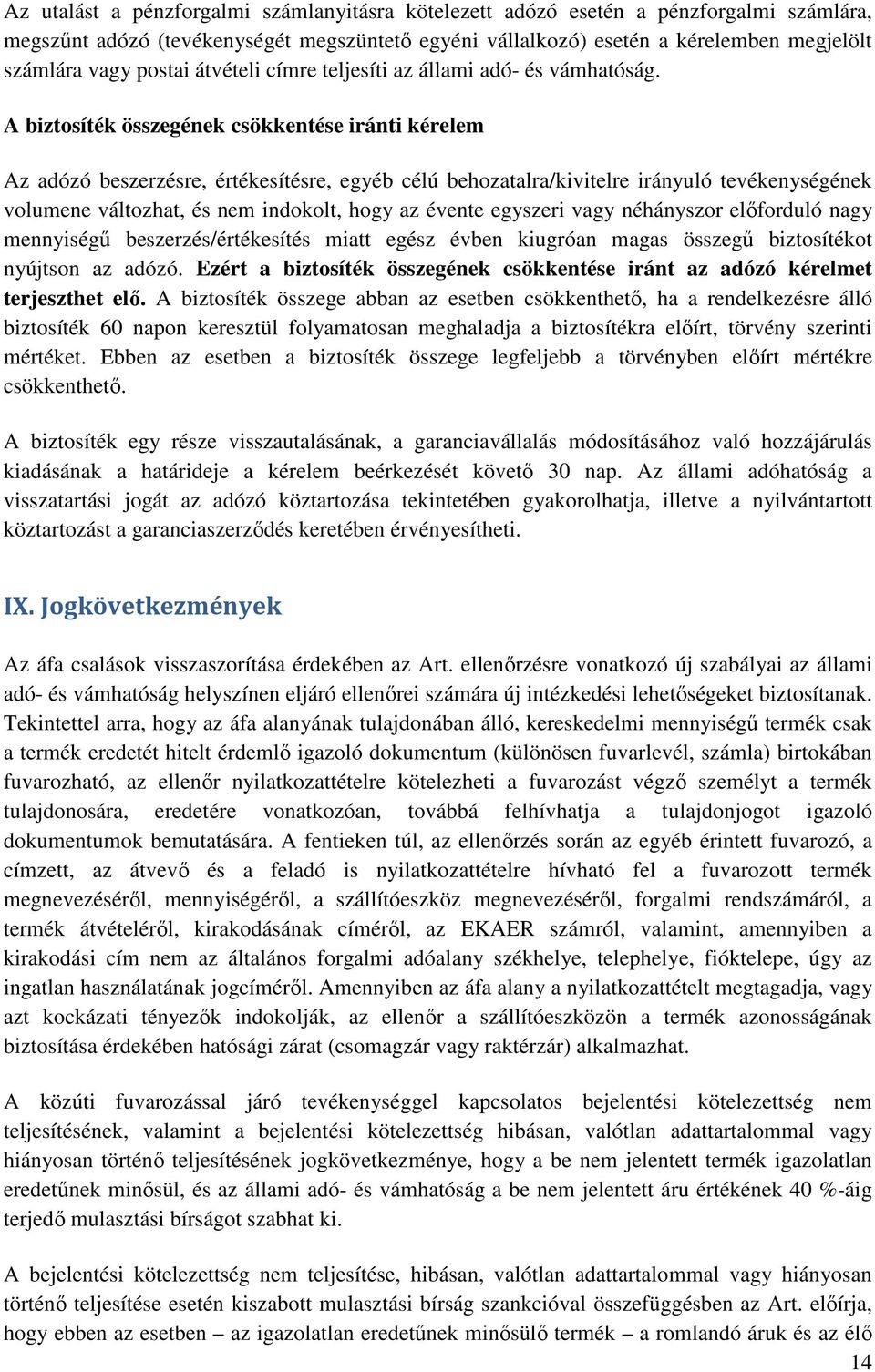 A biztosíték összegének csökkentése iránti kérelem Az adózó beszerzésre, értékesítésre, egyéb célú behozatalra/kivitelre irányuló tevékenységének volumene változhat, és nem indokolt, hogy az évente