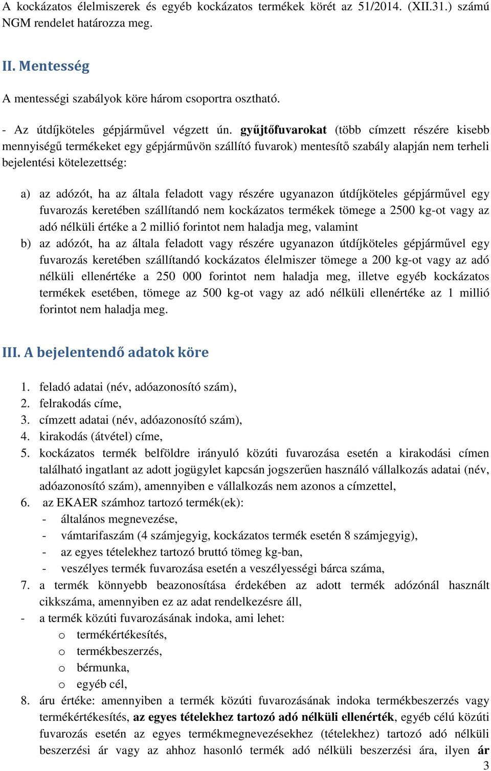 gyűjtőfuvarokat (több címzett részére kisebb mennyiségű termékeket egy gépjárművön szállító fuvarok) mentesítő szabály alapján nem terheli bejelentési kötelezettség: a) az adózót, ha az általa