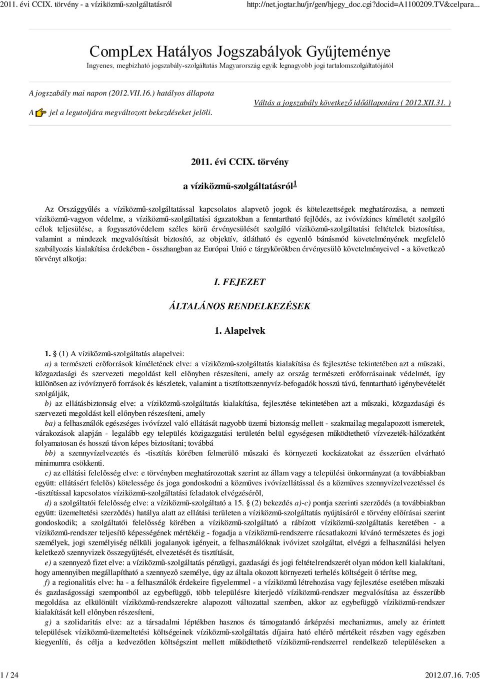 törvény a víziközmű-szolgáltatásról Az Országgyűlés a víziközmű-szolgáltatással kapcsolatos alapvető jogok és kötelezettségek meghatározása, a nemzeti víziközmű-vagyon védelme, a