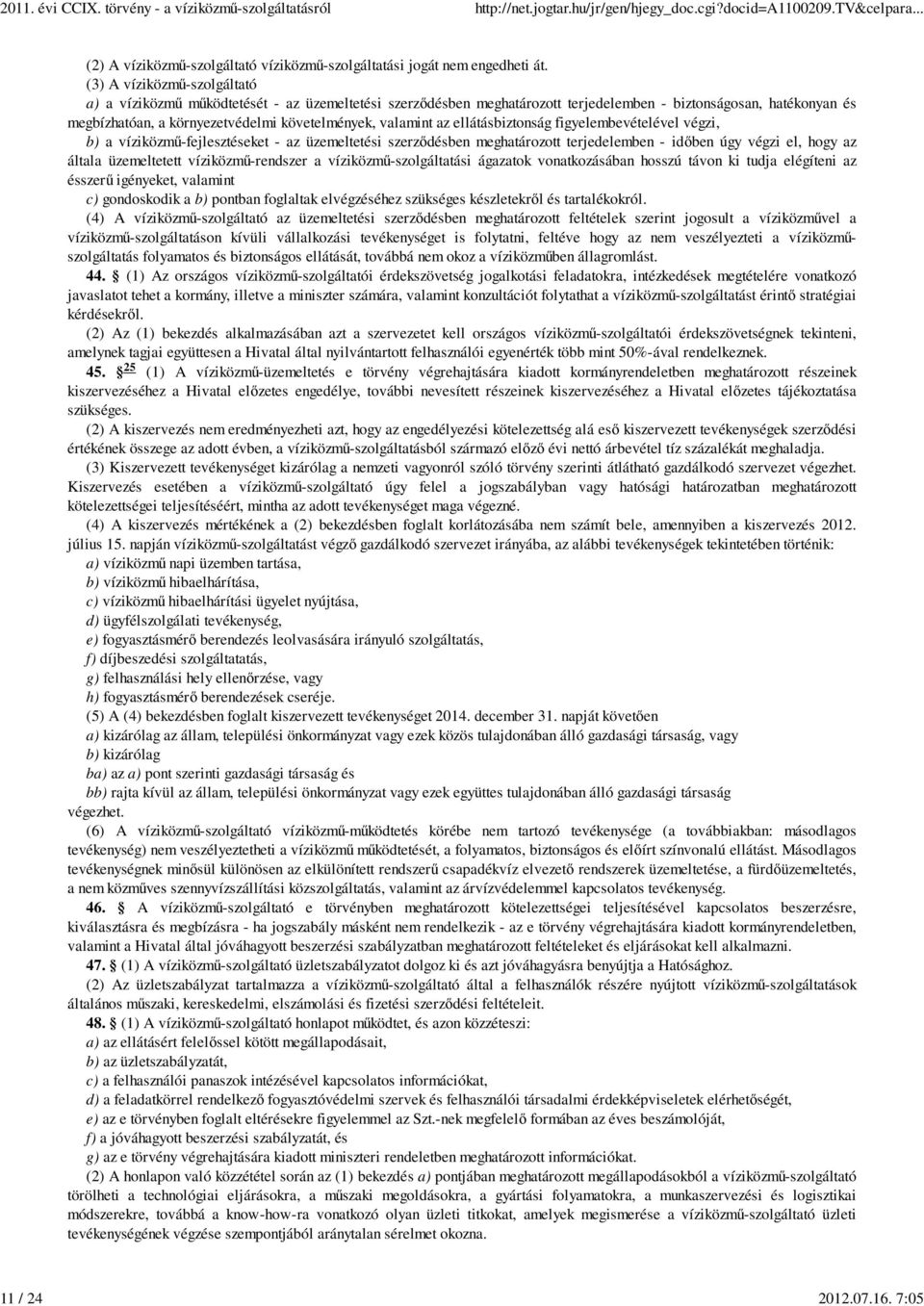 valamint az ellátásbiztonság figyelembevételével végzi, b) a víziközmű-fejlesztéseket - az üzemeltetési szerződésben meghatározott terjedelemben - időben úgy végzi el, hogy az általa üzemeltetett