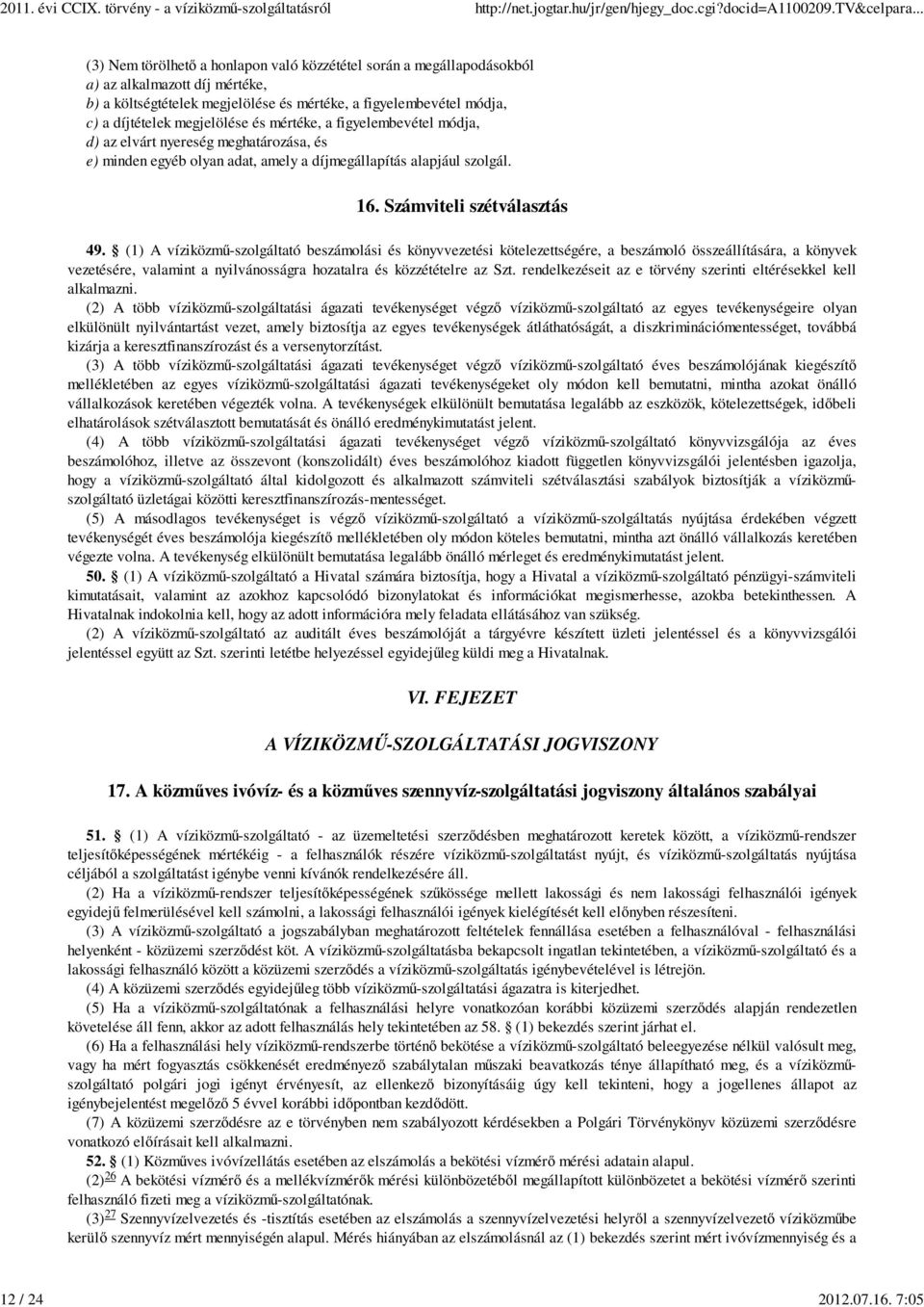 megjelölése és mértéke, a figyelembevétel módja, d) az elvárt nyereség meghatározása, és e) minden egyéb olyan adat, amely a díjmegállapítás alapjául szolgál. 16. Számviteli szétválasztás 49.
