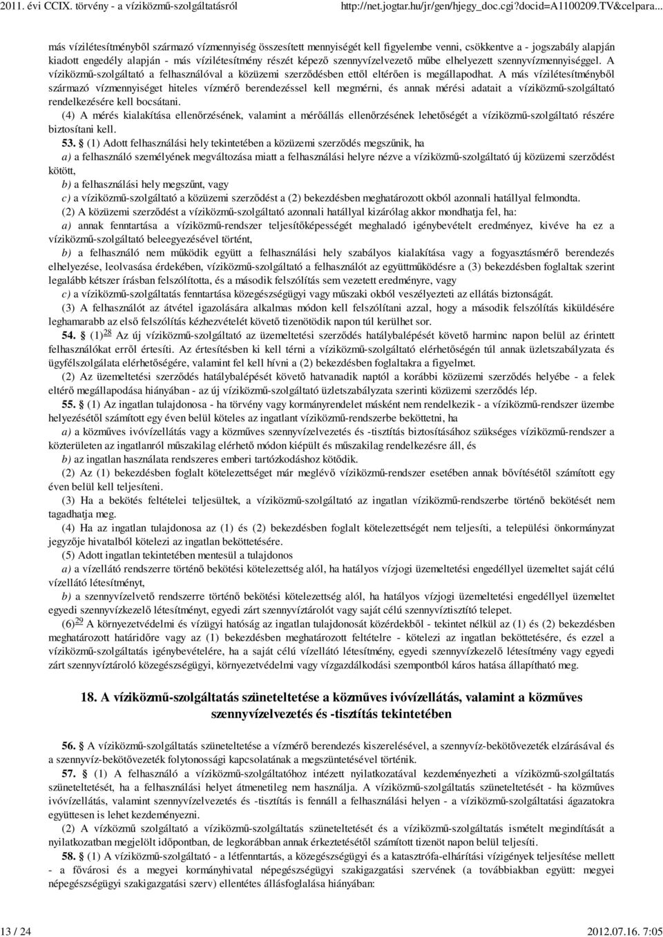 szennyvízelvezető műbe elhelyezett szennyvízmennyiséggel. A víziközmű-szolgáltató a felhasználóval a közüzemi szerződésben ettől eltérően is megállapodhat.