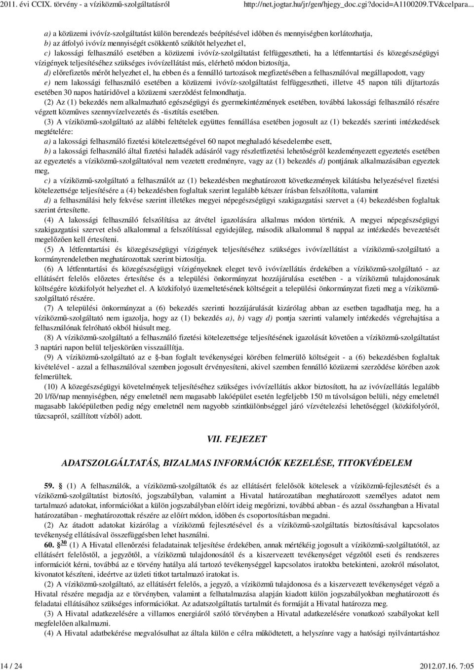 esetében a közüzemi ivóvíz-szolgáltatást felfüggesztheti, ha a létfenntartási és közegészségügyi vízigények teljesítéséhez szükséges ivóvízellátást más, elérhető módon biztosítja, d) előrefizetős