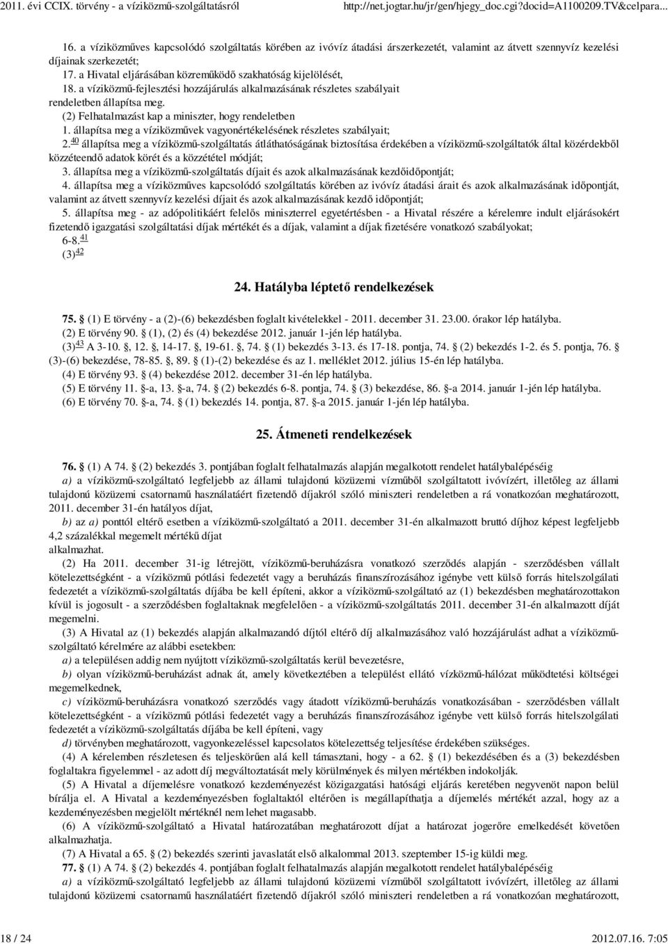 (2) Felhatalmazást kap a miniszter, hogy rendeletben 1. állapítsa meg a víziközművek vagyonértékelésének részletes szabályait; 2.