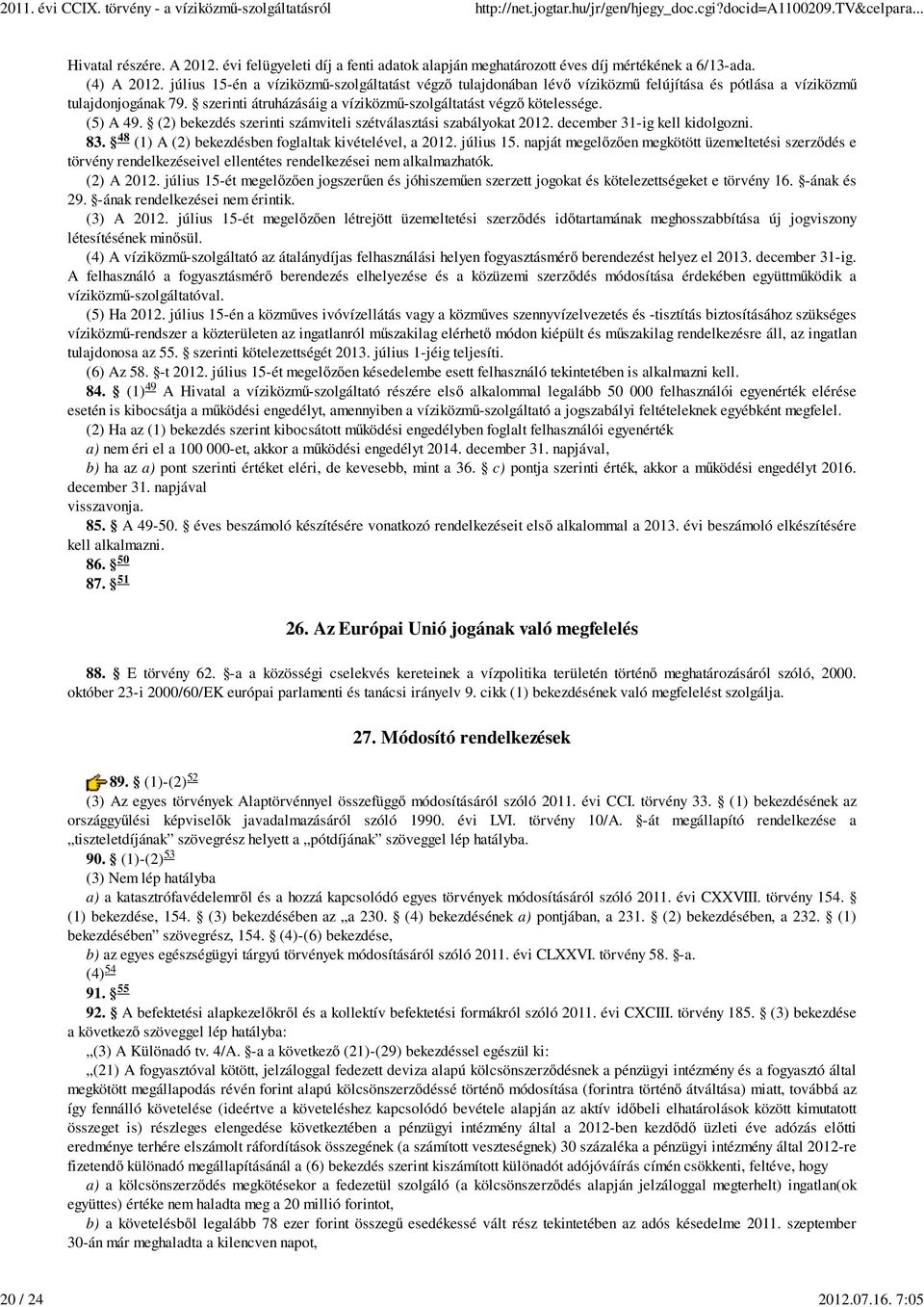 (5) A 49. (2) bekezdés szerinti számviteli szétválasztási szabályokat 2012. december 31-ig kell kidolgozni. 48 83. (1) A (2) bekezdésben foglaltak kivételével, a 2012. július 15.
