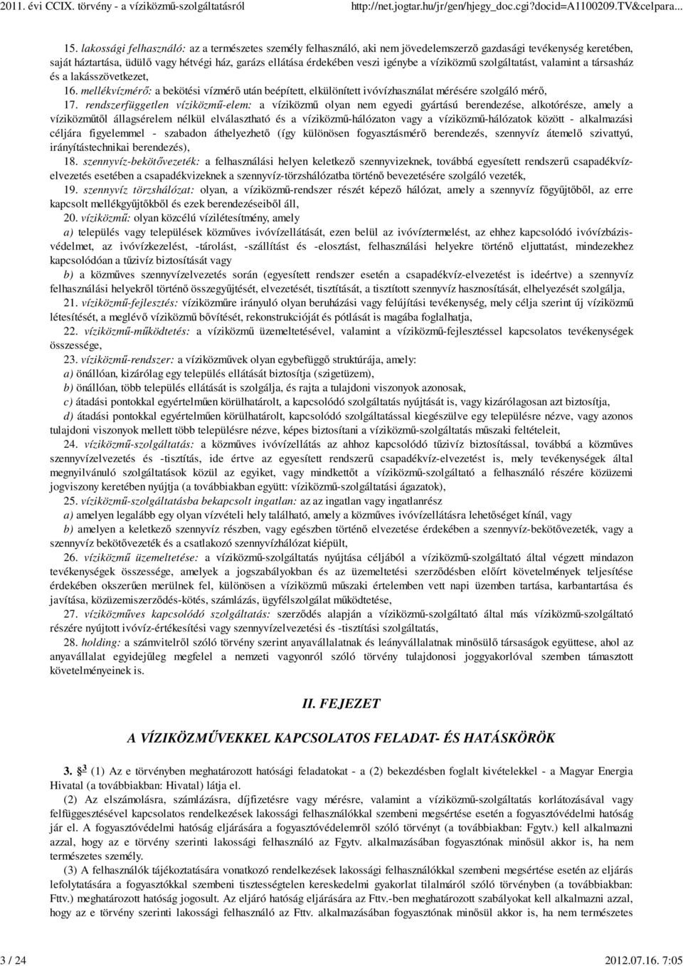 a víziközmű szolgáltatást, valamint a társasház és a lakásszövetkezet, 16. mellékvízmérő: a bekötési vízmérő után beépített, elkülönített ivóvízhasználat mérésére szolgáló mérő, 17.