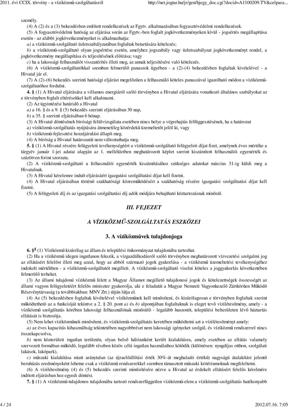 -ben foglalt jogkövetkezményeken kívül - jogsértés megállapítása esetén - az alábbi jogkövetkezményeket is alkalmazhatja: a) a víziközmű-szolgáltató üzletszabályzatában foglaltak betartására