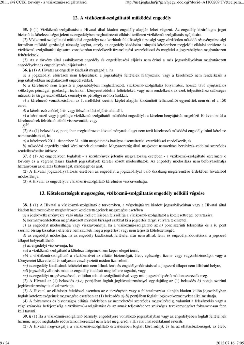 (2) Víziközmű-szolgáltatói működési engedélyt az a korlátolt felelősségű társasági vagy zártkörűen működő részvénytársasági formában működő gazdasági társaság kaphat, amely az engedély kiadására