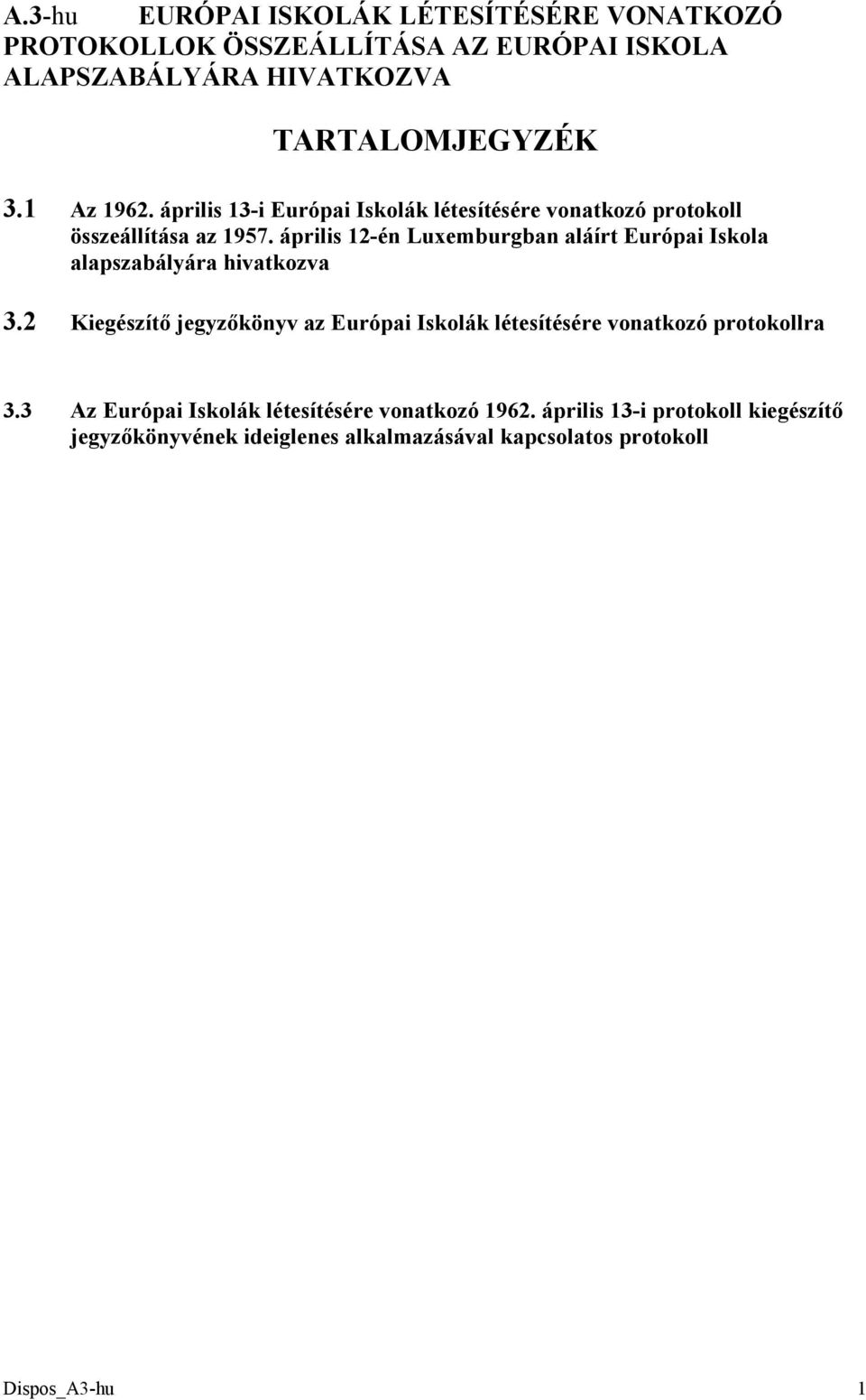 április 12-én Luxemburgban aláírt Európai Iskola alapszabályára hivatkozva 3.