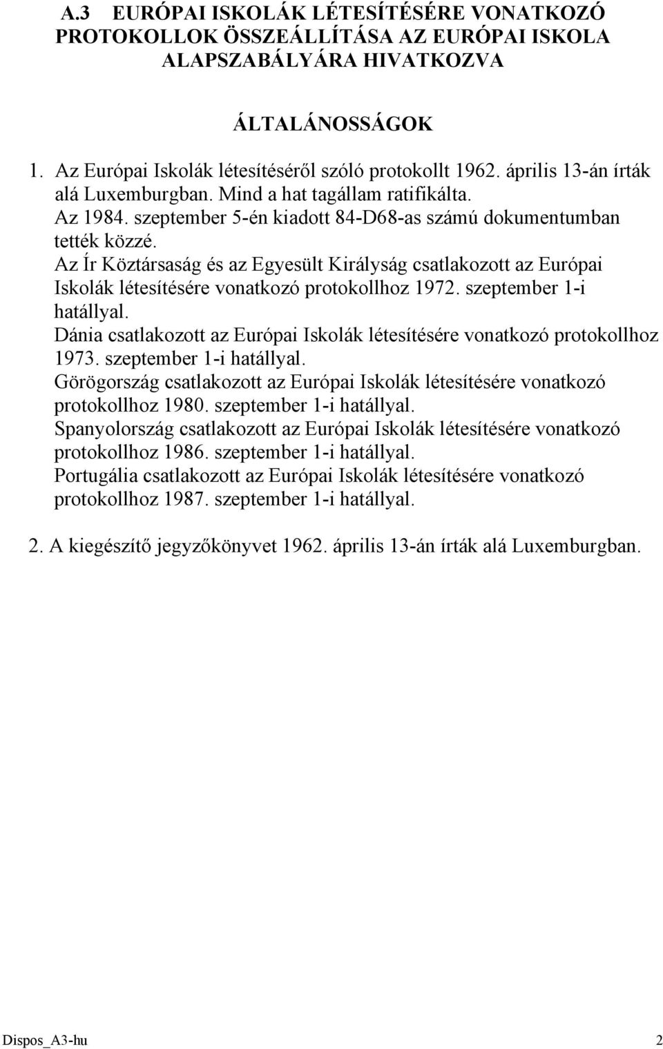 Az Ír Köztársaság és az Egyesült Királyság csatlakozott az Európai Iskolák létesítésére vonatkozó protokollhoz 1972. szeptember 1-i hatállyal.