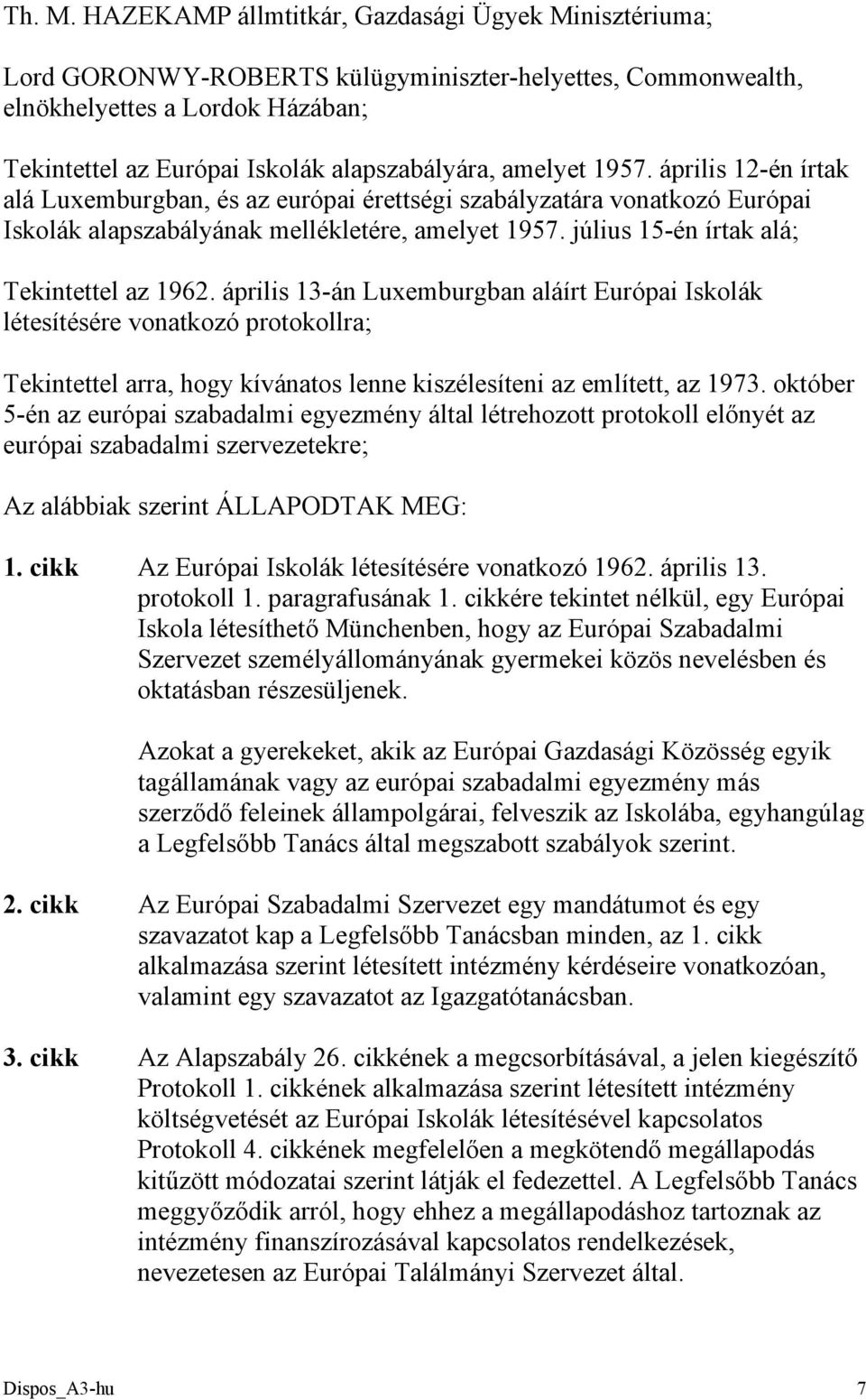 amelyet 1957. április 12-én írtak alá Luxemburgban, és az európai érettségi szabályzatára vonatkozó Európai Iskolák alapszabályának mellékletére, amelyet 1957.
