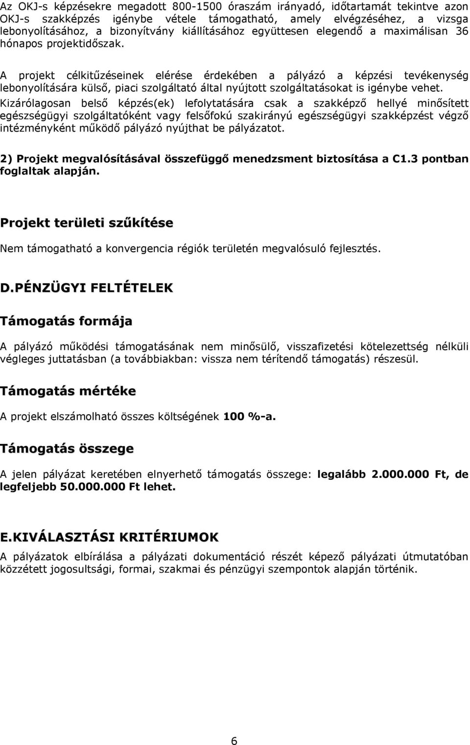 A projekt célkitűzéseinek elérése érdekében a pályázó a képzési tevékenység lebonyolítására külső, piaci szolgáltató által nyújtott szolgáltatásokat is igénybe vehet.