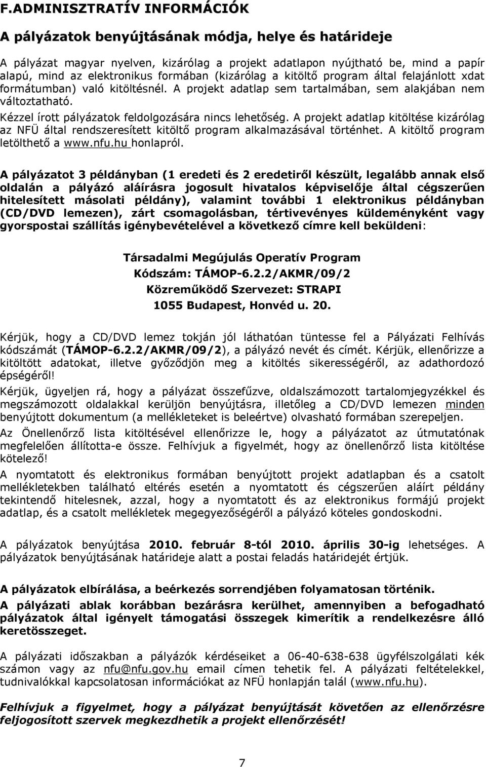 Kézzel írott pályázatok feldolgozására nincs lehetőség. A projekt adatlap kitöltése kizárólag az NFÜ által rendszeresített kitöltő program alkalmazásával történhet. A kitöltő program letölthető a www.
