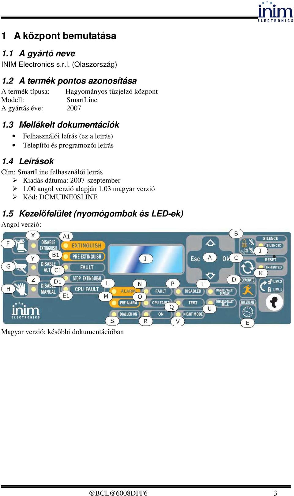 3 Mellékelt dokumentációk Felhasználói leírás (ez a leírás) Telepítői és programozói leírás 1.