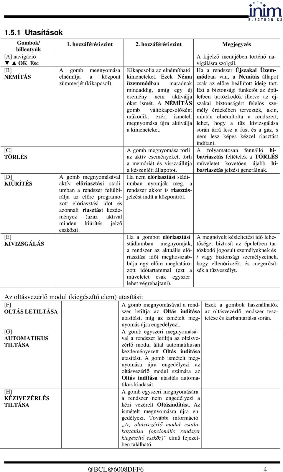 A gomb megnyomásával aktív előriasztási stádiumban a rendszer felülbírálja az előre programozott előriasztási időt és azonnali riasztást kezdeményez (azaz aktivál minden kiürítés jelző eszközt).