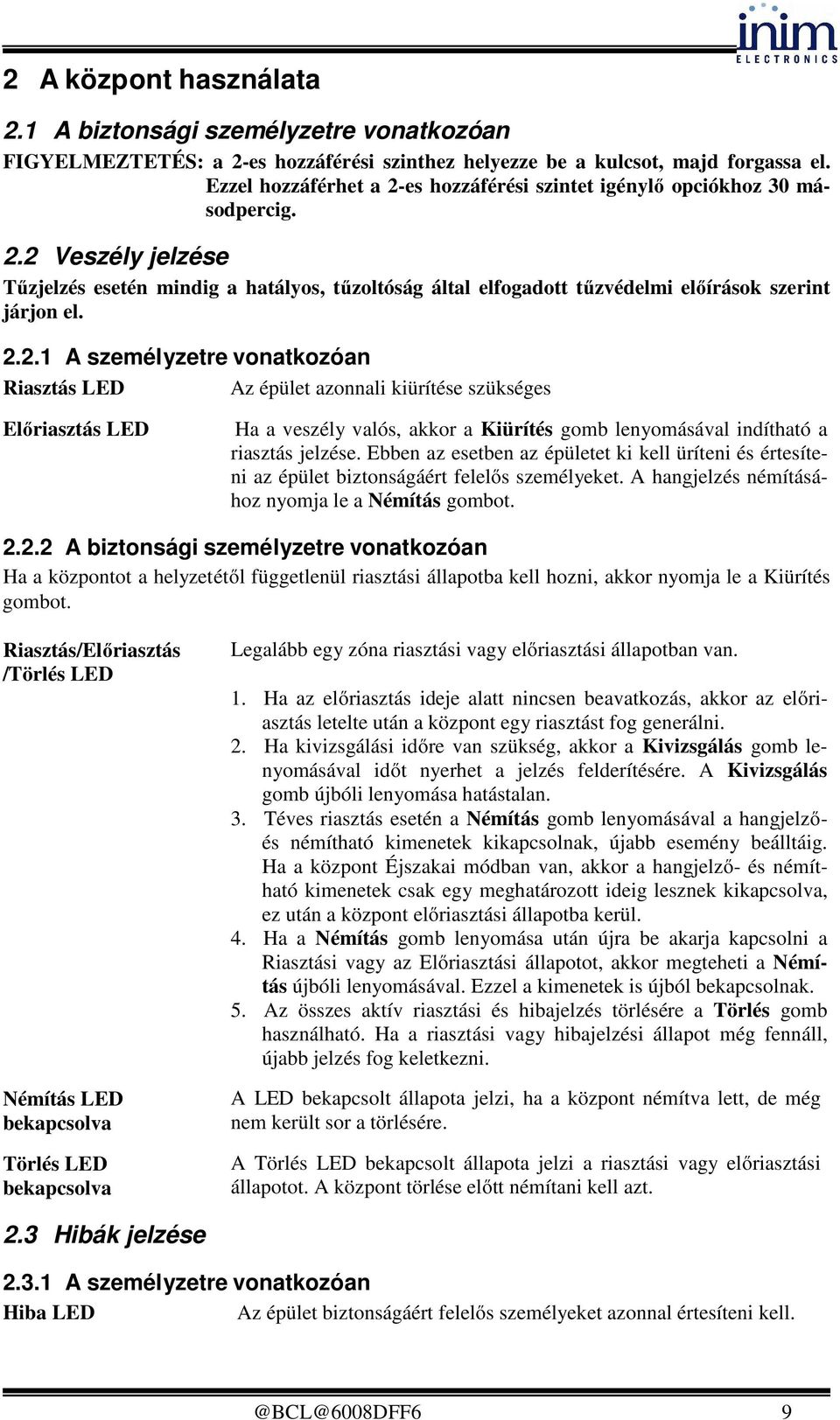 2.2.1 A személyzetre vonatkozóan Riasztás LED Az épület azonnali kiürítése szükséges Előriasztás LED Ha a veszély valós, akkor a Kiürítés gomb lenyomásával indítható a riasztás jelzése.