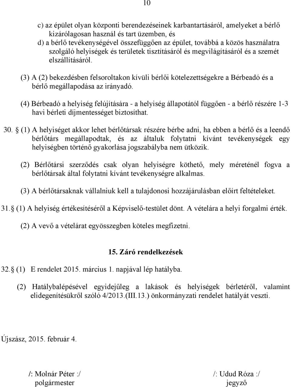 (3) A (2) bekezdésben felsoroltakon kívüli bérlői kötelezettségekre a Bérbeadó és a bérlő megállapodása az irányadó.