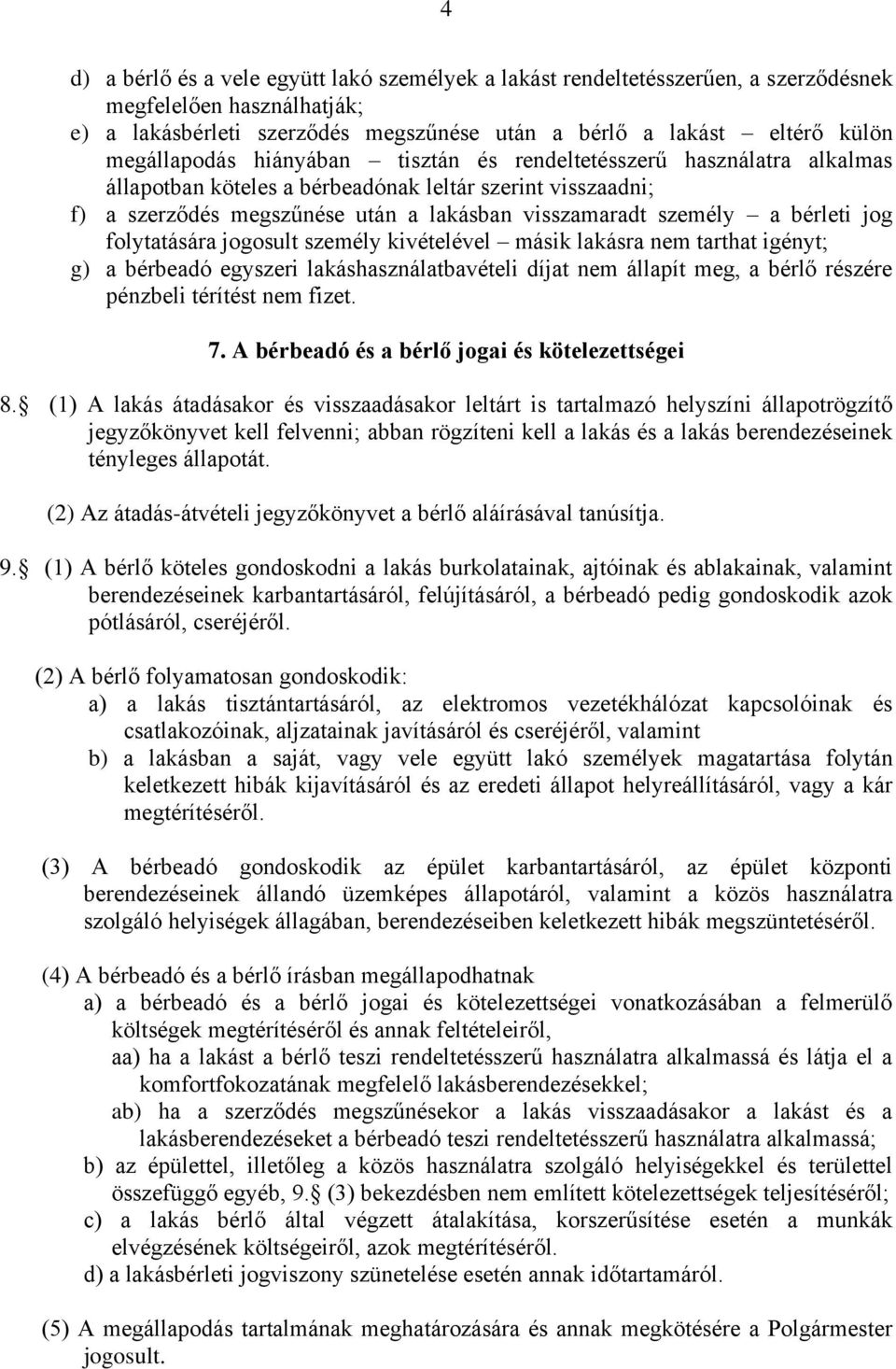 bérleti jog folytatására jogosult személy kivételével másik lakásra nem tarthat igényt; g) a bérbeadó egyszeri lakáshasználatbavételi díjat nem állapít meg, a bérlő részére pénzbeli térítést nem